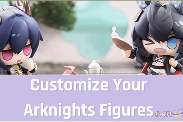 Customize Your Arknights Figures: Tips and Tricks