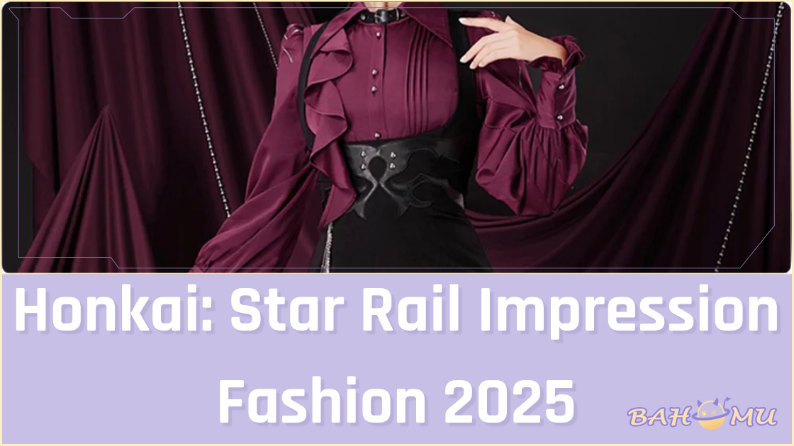 Honkai: Star Rail Impression Fashion 2025: The Ultimate Lookbook & Sty ...