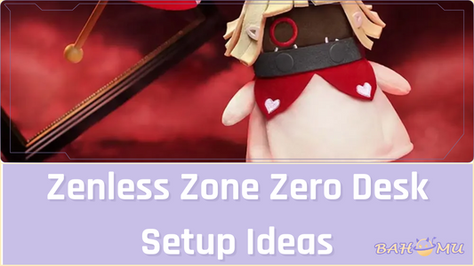 Zenless Zone Zero Desk Setup Ideas: Bangboo, Figures, Standees, and Gear
